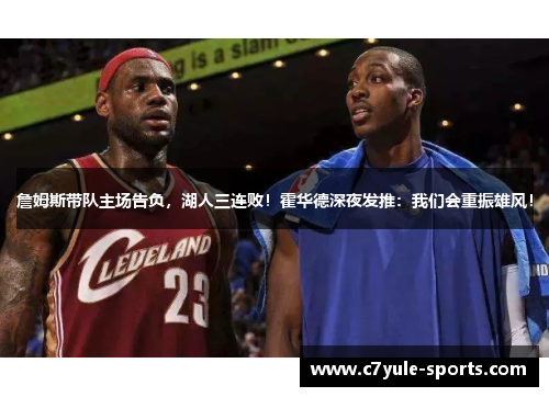詹姆斯带队主场告负，湖人三连败！霍华德深夜发推：我们会重振雄风！