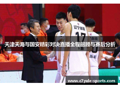 天津天海与国安精彩对决直播全程回顾与赛后分析