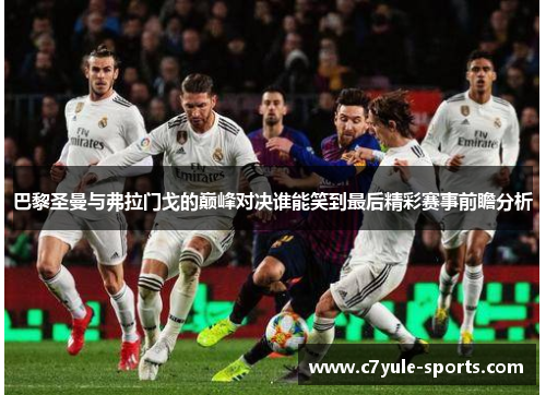 巴黎圣曼与弗拉门戈的巅峰对决谁能笑到最后精彩赛事前瞻分析